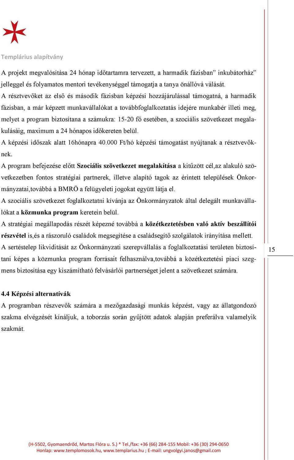 biztosítana a számukra: 15-20 fő esetében, a szociális szövetkezet megalakulásáig, maximum a 24 hónapos időkereten belül. A képzési időszak alatt 16hónapra 40.