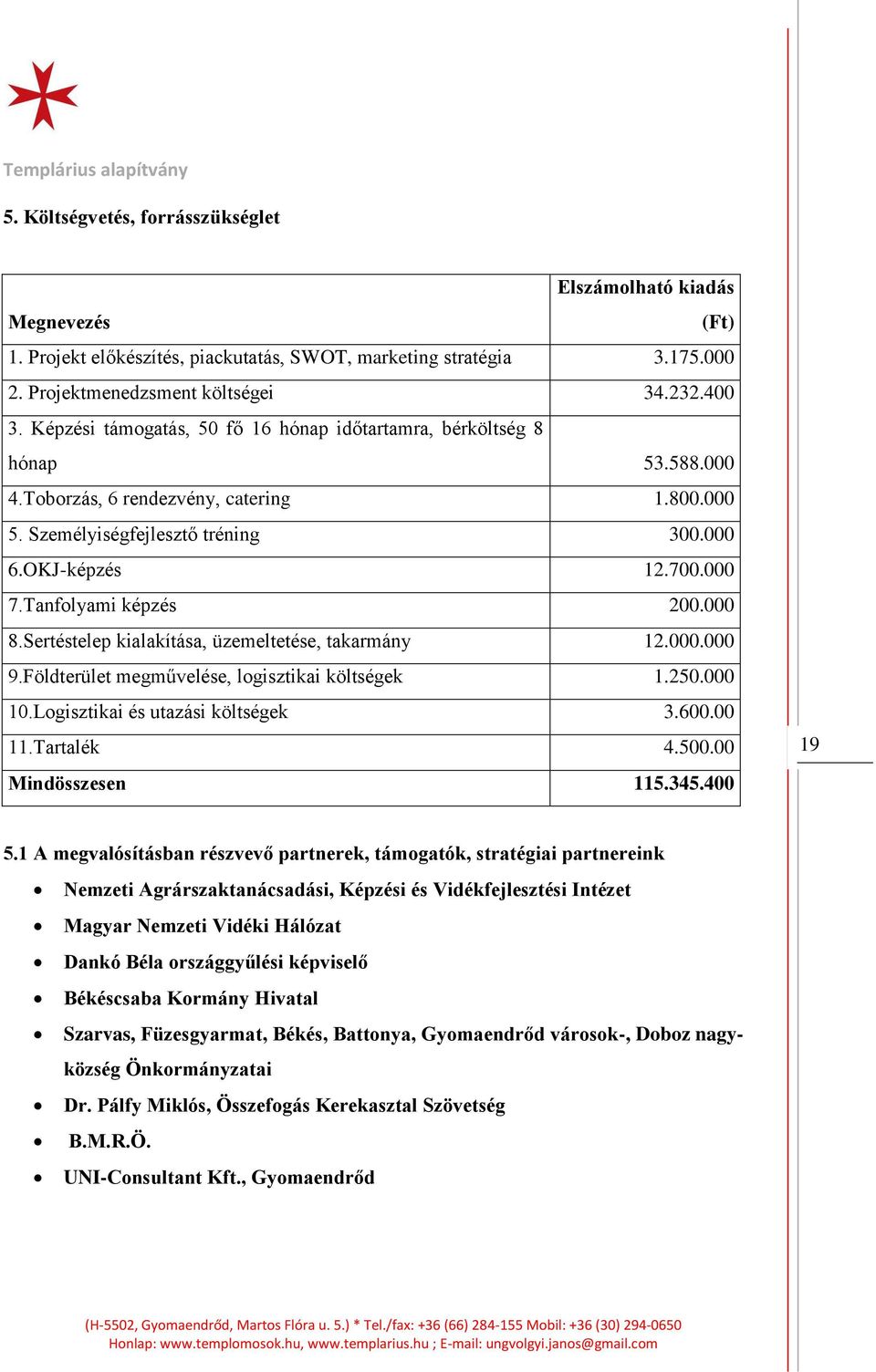 Tanfolyami képzés 200.000 8.Sertéstelep kialakítása, üzemeltetése, takarmány 12.000.000 9.Földterület megművelése, logisztikai költségek 1.250.000 10.Logisztikai és utazási költségek 3.600.00 11.