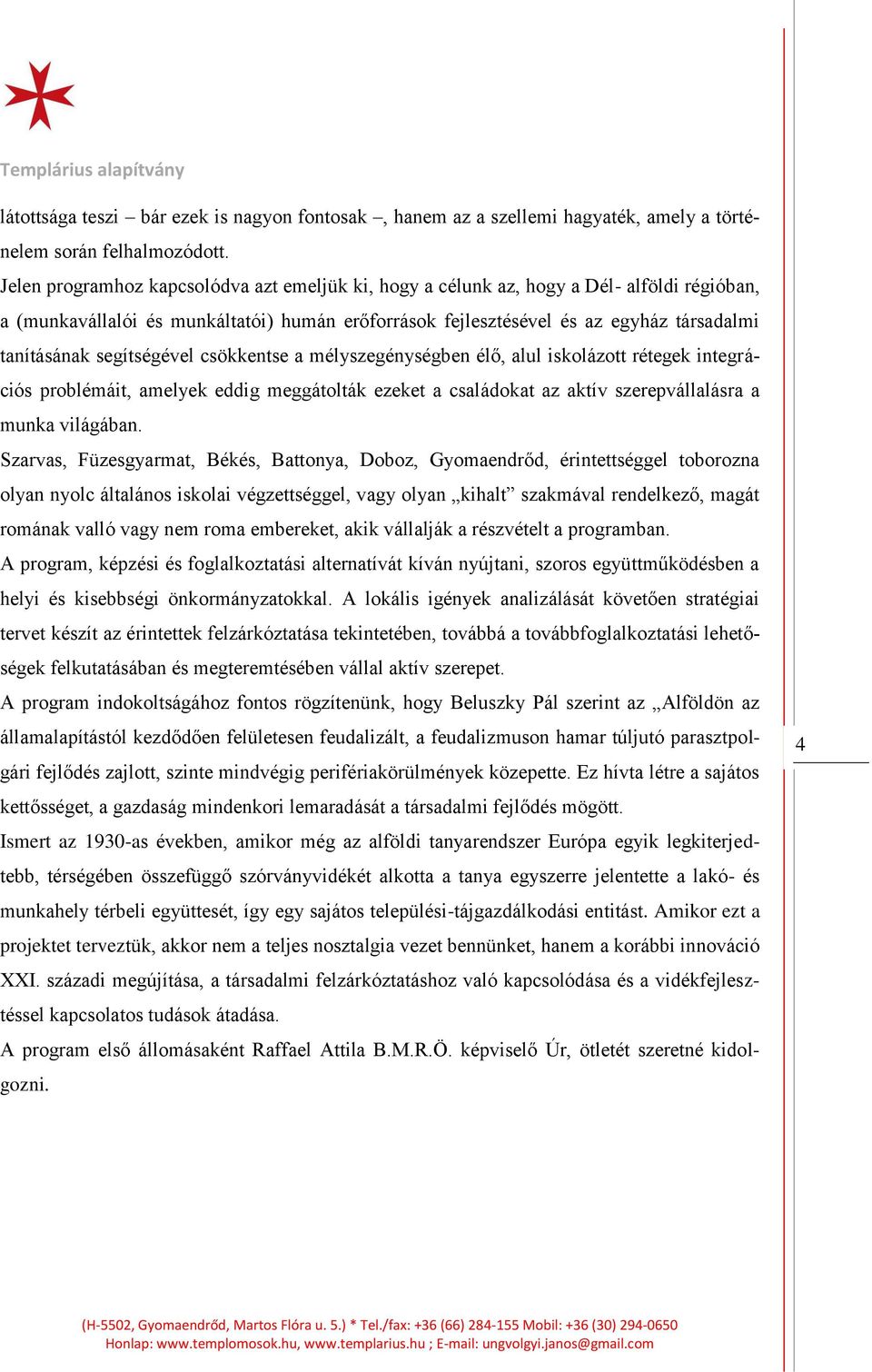 segítségével csökkentse a mélyszegénységben élő, alul iskolázott rétegek integrációs problémáit, amelyek eddig meggátolták ezeket a családokat az aktív szerepvállalásra a munka világában.