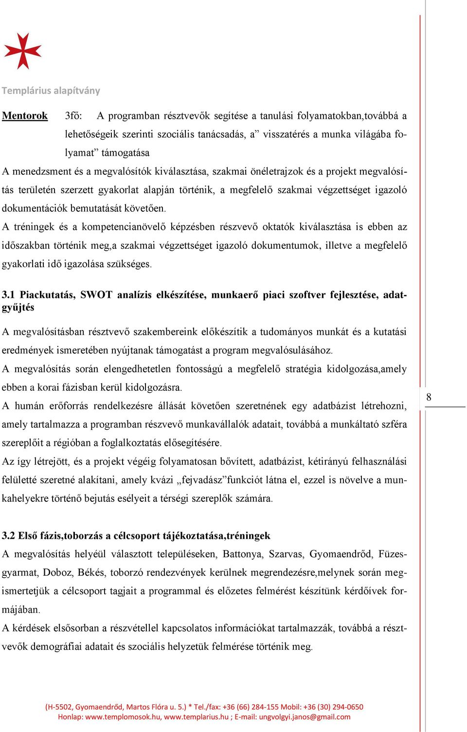 A tréningek és a kompetencianövelő képzésben részvevő oktatók kiválasztása is ebben az időszakban történik meg,a szakmai végzettséget igazoló dokumentumok, illetve a megfelelő gyakorlati idő