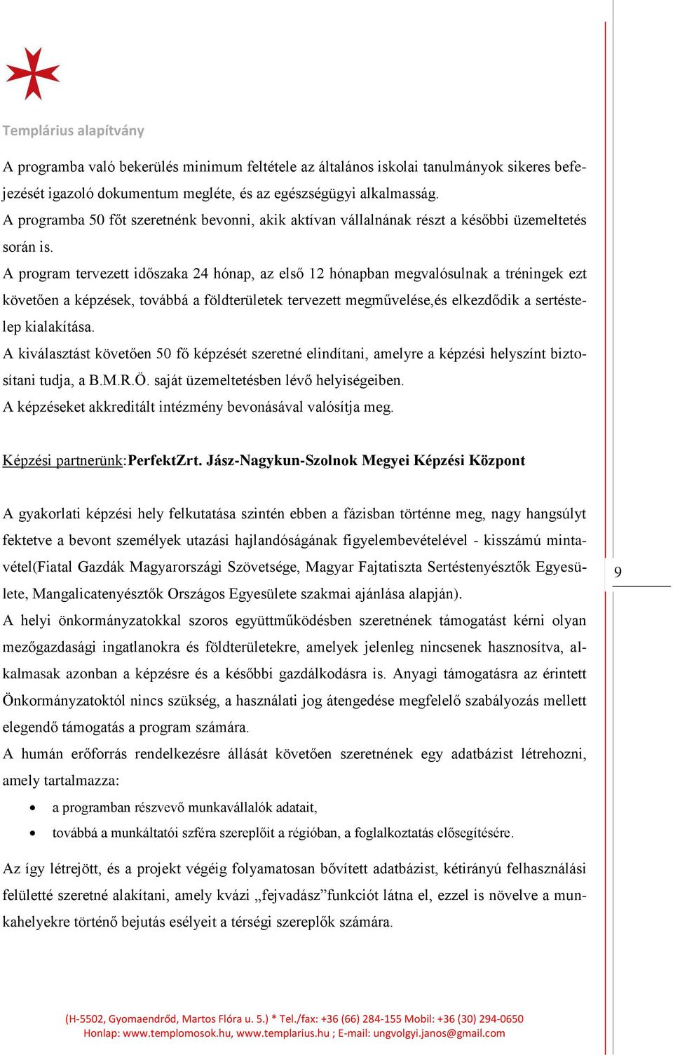 A program tervezett időszaka 24 hónap, az első 12 hónapban megvalósulnak a tréningek ezt követően a képzések, továbbá a földterületek tervezett megművelése,és elkezdődik a sertéstelep kialakítása.