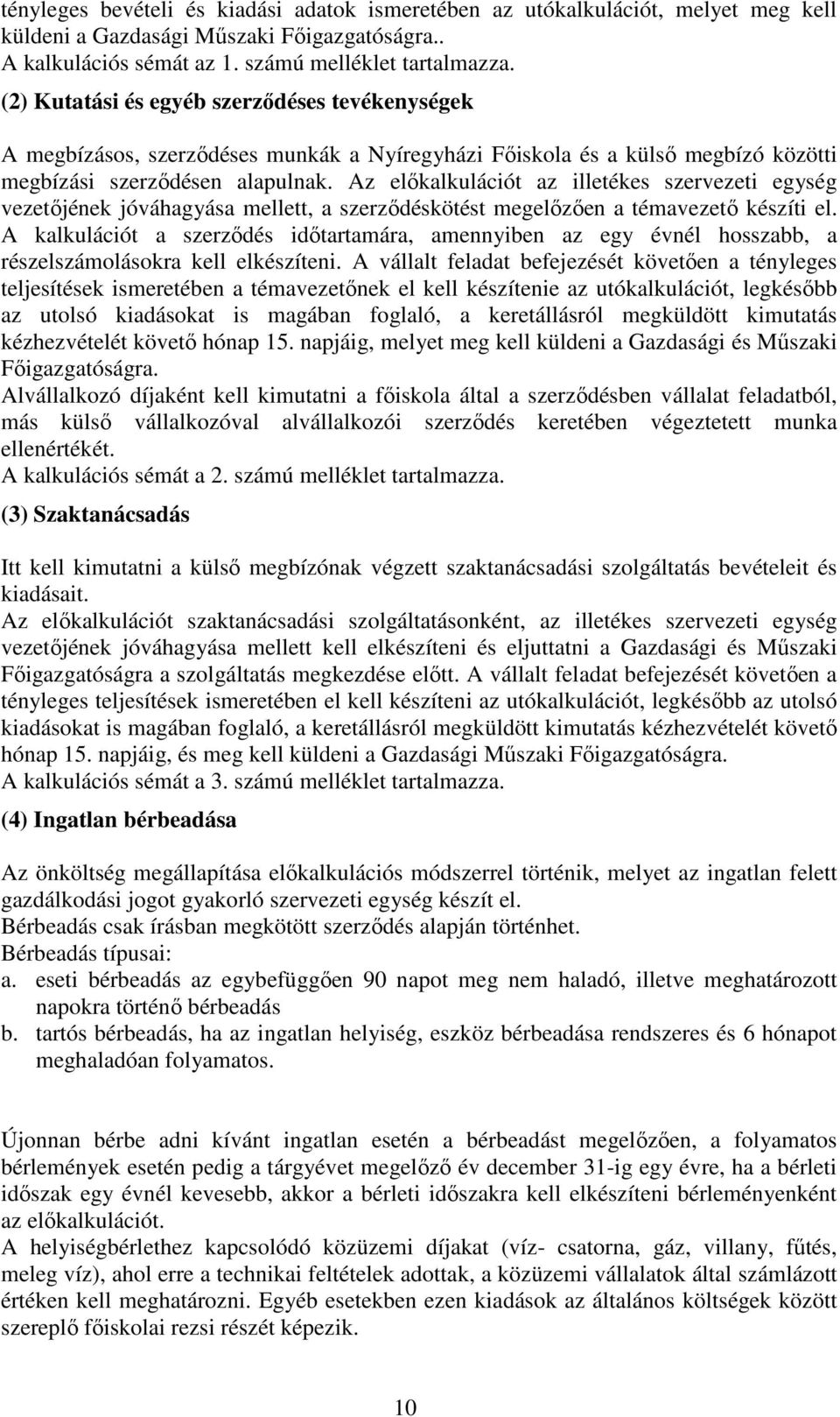 Az előkalkulációt az illetékes szervezeti egység vezetőjének jóváhagyása mellett, a szerződéskötést megelőzően a témavezető készíti el.