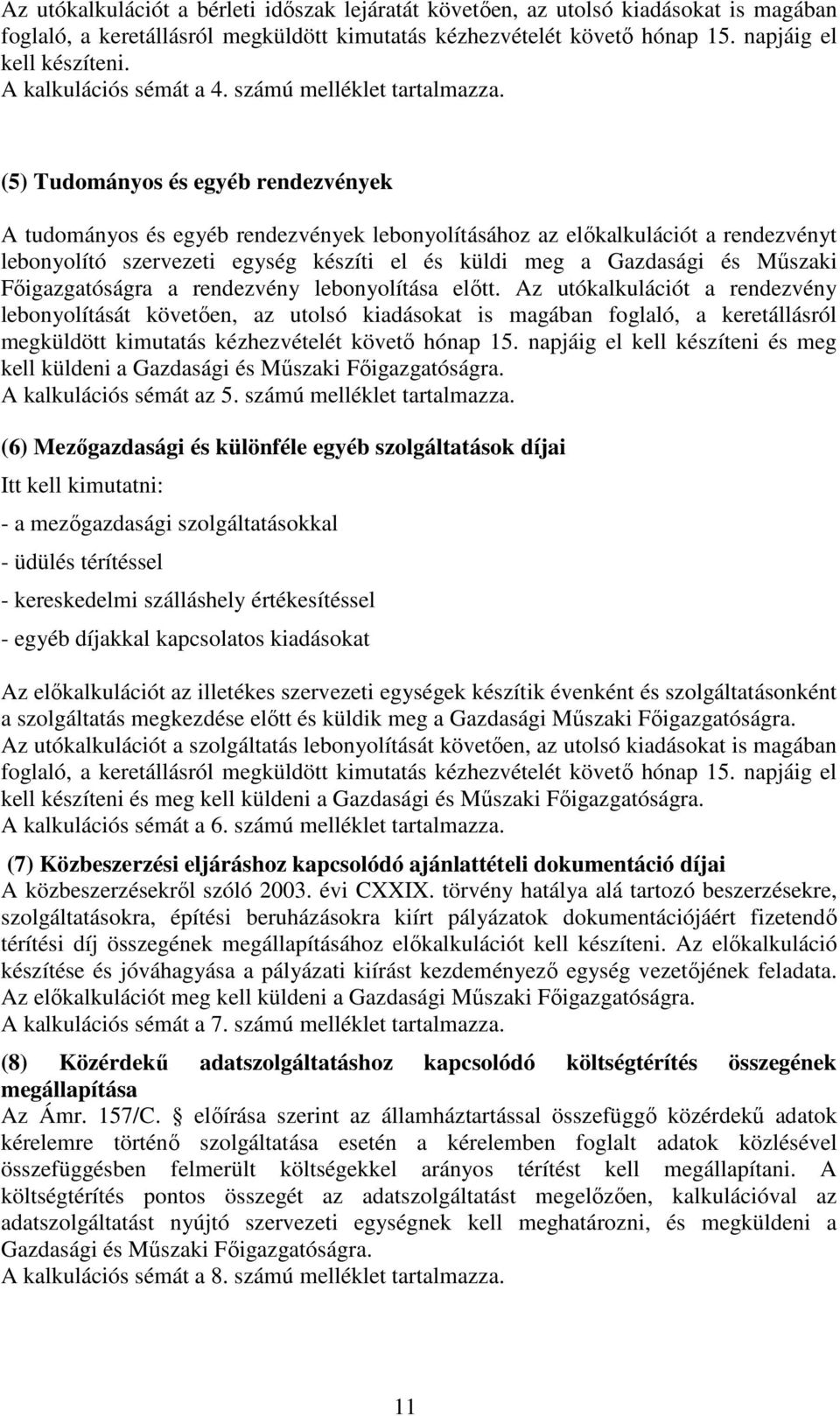 (5) Tudományos és egyéb rendezvények A tudományos és egyéb rendezvények lebonyolításához az előkalkulációt a rendezvényt lebonyolító szervezeti egység készíti el és küldi meg a Gazdasági és Műszaki