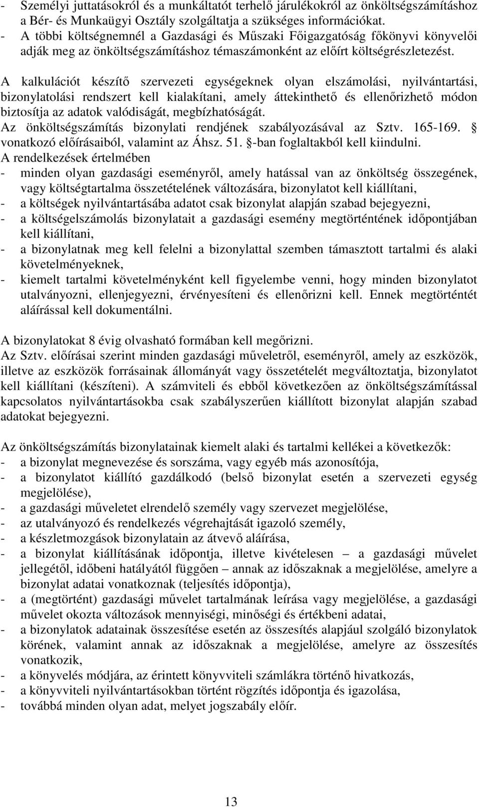 A kalkulációt készítő szervezeti egységeknek olyan elszámolási, nyilvántartási, bizonylatolási rendszert kell kialakítani, amely áttekinthető és ellenőrizhető módon biztosítja az adatok valódiságát,