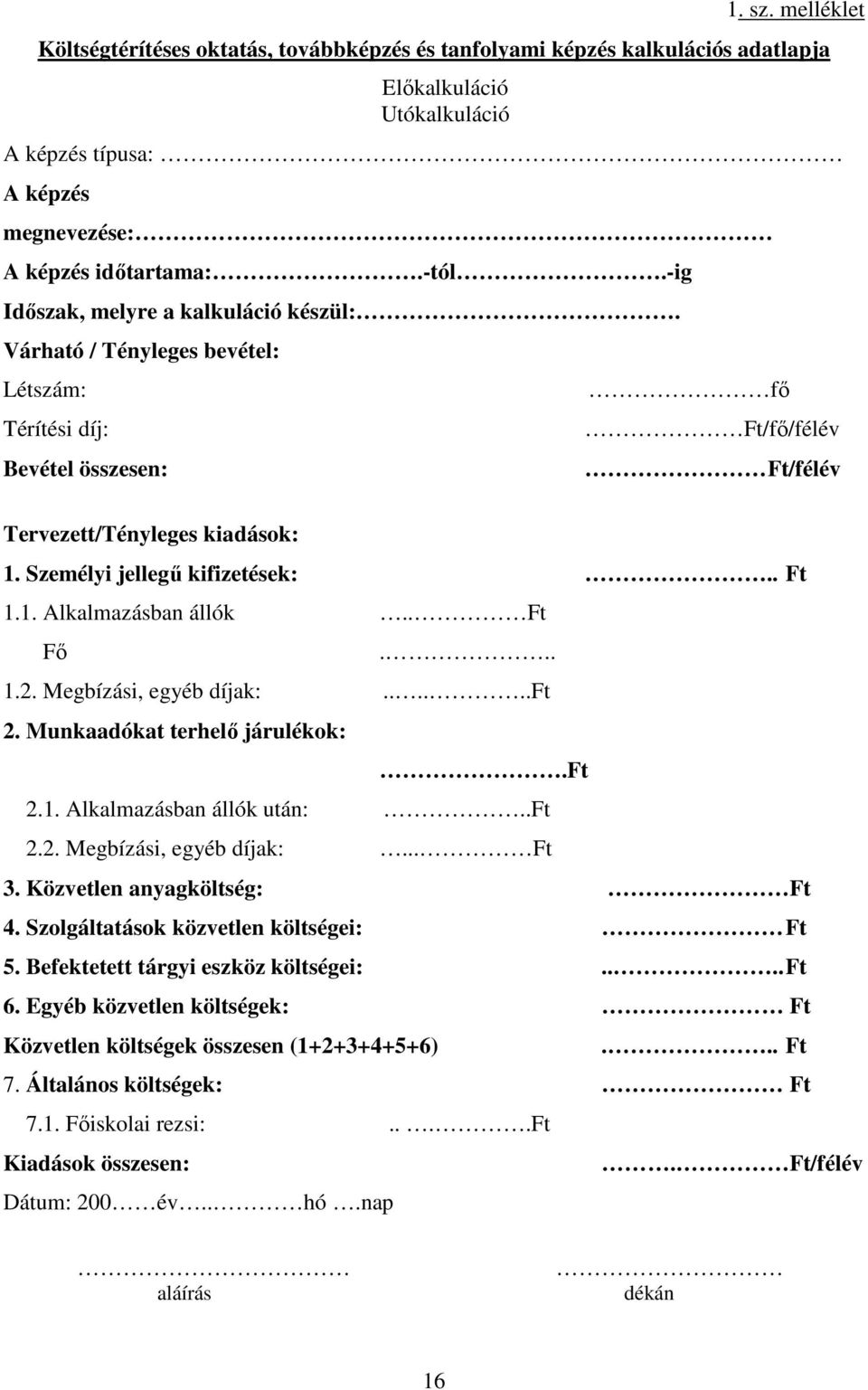 . Ft 1.1. Alkalmazásban állók.. Ft Fő... 1.2. Megbízási, egyéb díjak:......ft 2. Munkaadókat terhelő járulékok:.ft 2.1. Alkalmazásban állók után:..ft 2.2. Megbízási, egyéb díjak:... Ft 3.