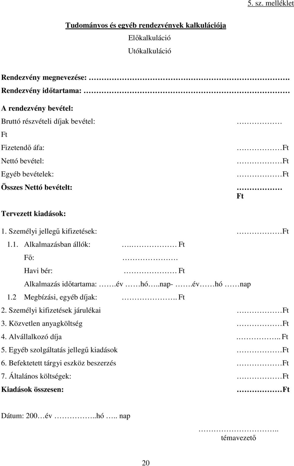 kiadások: 1. Személyi jellegű kifizetések: Ft 1.1. Alkalmazásban állók:. Ft Fő:. Havi bér: Ft Alkalmazás időtartama:.év hó..nap-.év hó nap 1.2 Megbízási, egyéb díjak:. Ft 2.