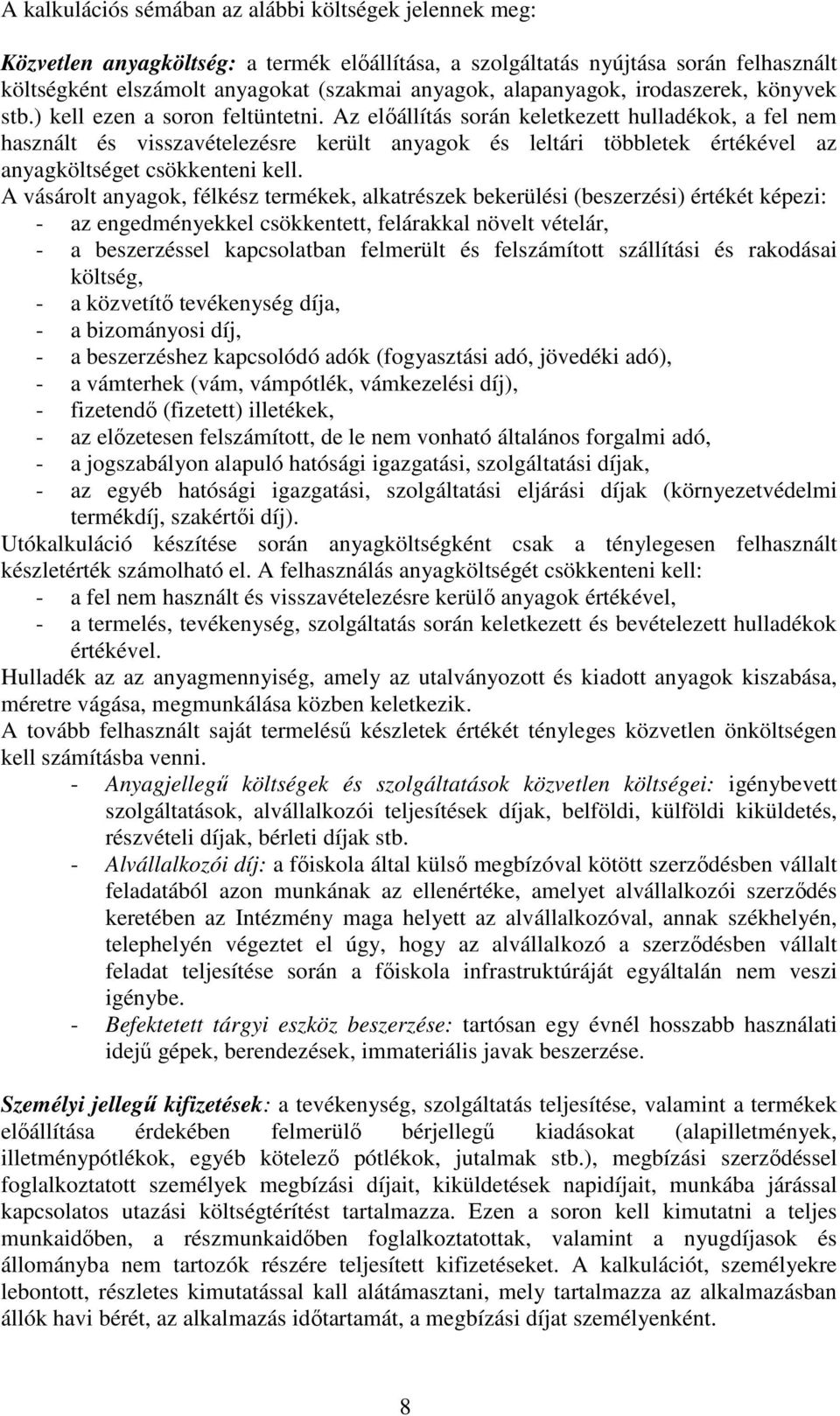 Az előállítás során keletkezett hulladékok, a fel nem használt és visszavételezésre került anyagok és leltári többletek értékével az anyagköltséget csökkenteni kell.