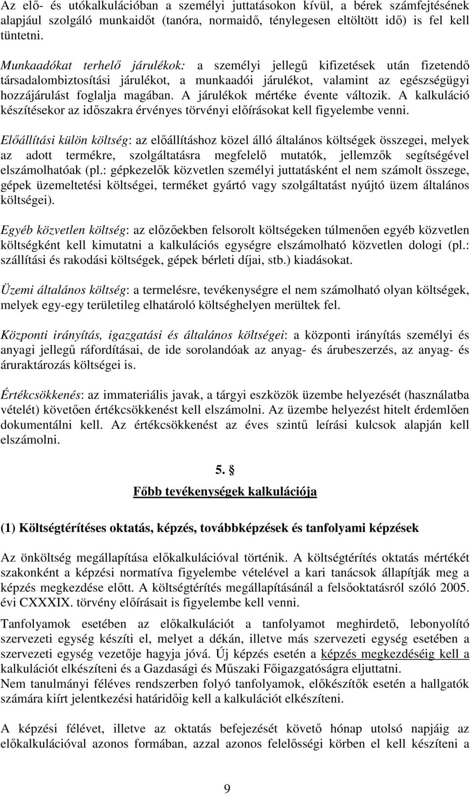 A járulékok mértéke évente változik. A kalkuláció készítésekor az időszakra érvényes törvényi előírásokat kell figyelembe venni.