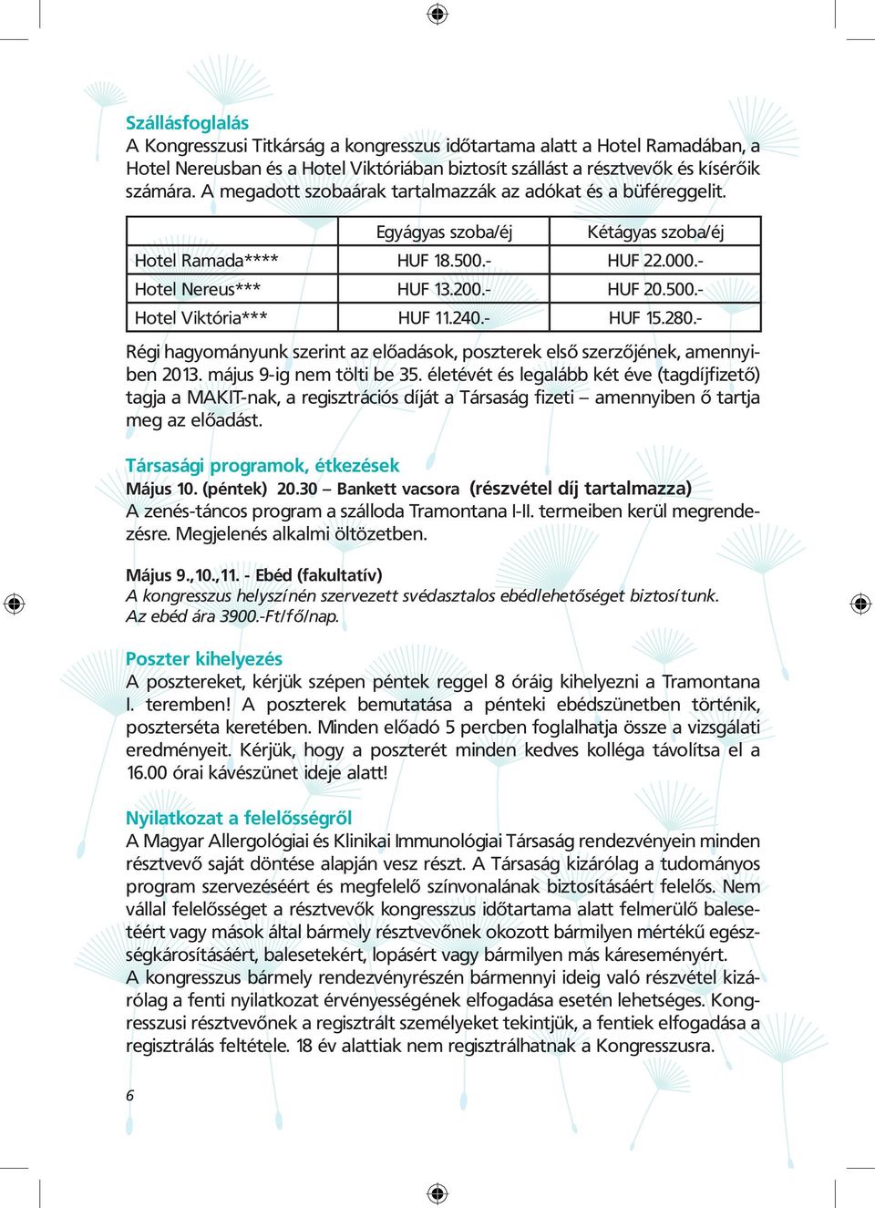 240.- HUF 15.280.- Régi hagyományunk szerint az előadások, poszterek első szerzőjének, amennyiben 2013. május 9-ig nem tölti be 35.