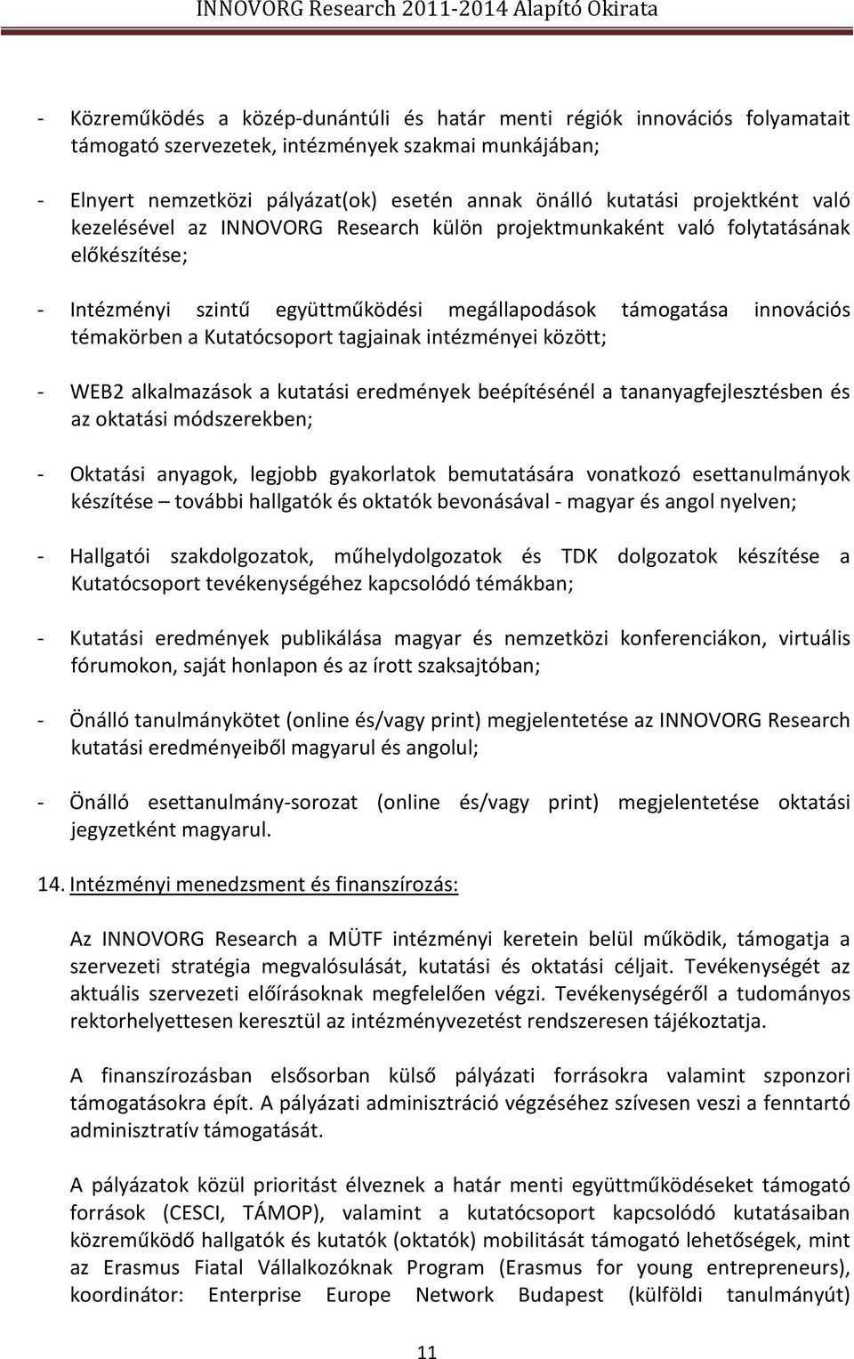 Kutatócsoport tagjainak intézményei között; - WEB2 alkalmazások a kutatási eredmények beépítésénél a tananyagfejlesztésben és az oktatási módszerekben; - Oktatási anyagok, legjobb gyakorlatok