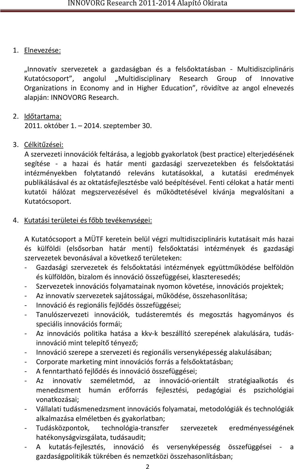 . 3. Célkitűzései: A szervezeti innovációk feltárása, a legjobb gyakorlatok (best practice) elterjedésének segítése - a hazai és határ menti gazdasági szervezetekben és felsőoktatási intézményekben