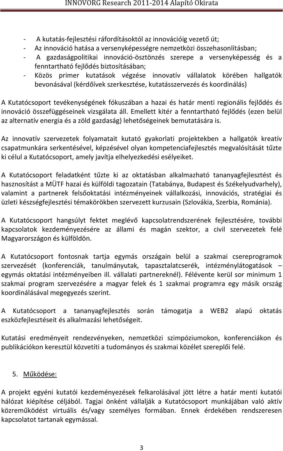 koordinálás) A Kutatócsoport tevékenységének fókuszában a hazai és határ menti regionális fejlődés és innováció összefüggéseinek vizsgálata áll.