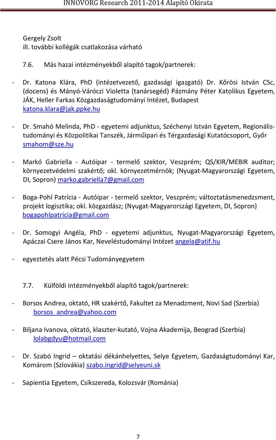 Smahó Melinda, PhD - egyetemi adjunktus, Széchenyi István Egyetem, Regionálistudományi és Közpolitikai Tanszék, Járműipari és Térgazdasági Kutatócsoport, Győr smahom@sze.