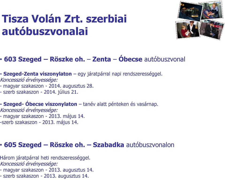 augusztus 28. - szerb szakaszon - 2014. július 21. - Szeged- Óbecse viszonylaton tanév alatt pénteken és vasárnap.