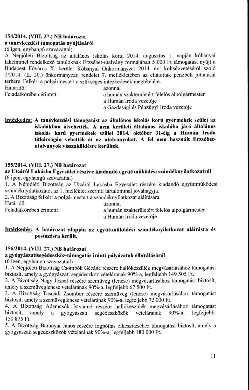 20.) önkormányzati rendelet 7. mellékletében az ellátottak pénzbeli juttatásai terhére. Felkéri a polgármestert a szükséges intézkedések megtételére.