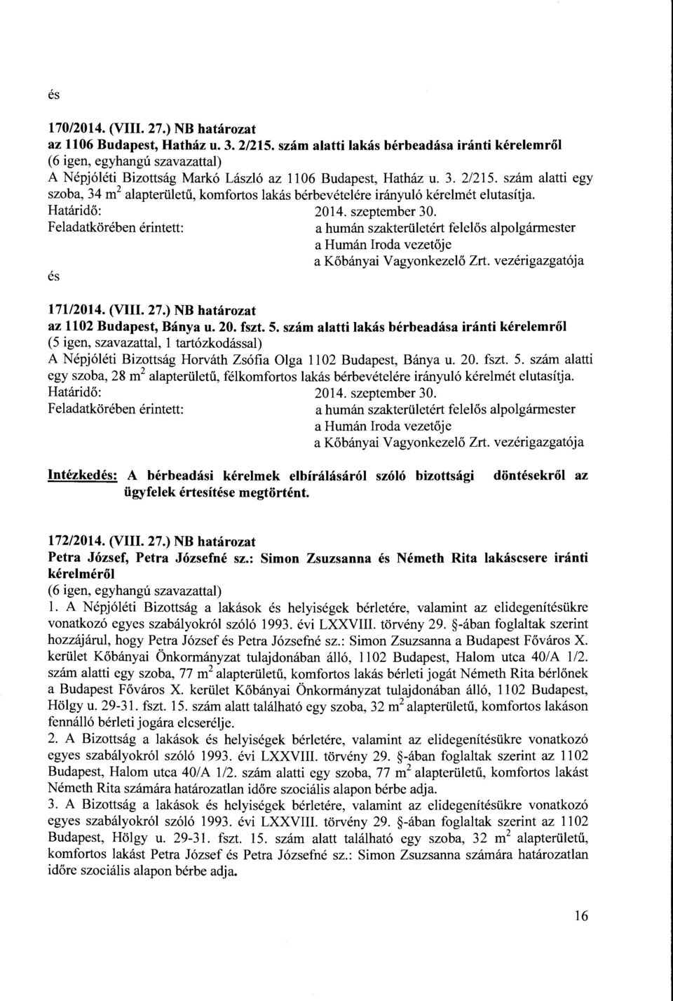 szám alatti lakás bérbeadása iránti kérelemről (5 igen, szavazattal, l tartózkodással) A Népjóléti Bizottság Horváth Zsófia Olga 1102 Budapest, Bánya u. 20. fszt. 5.