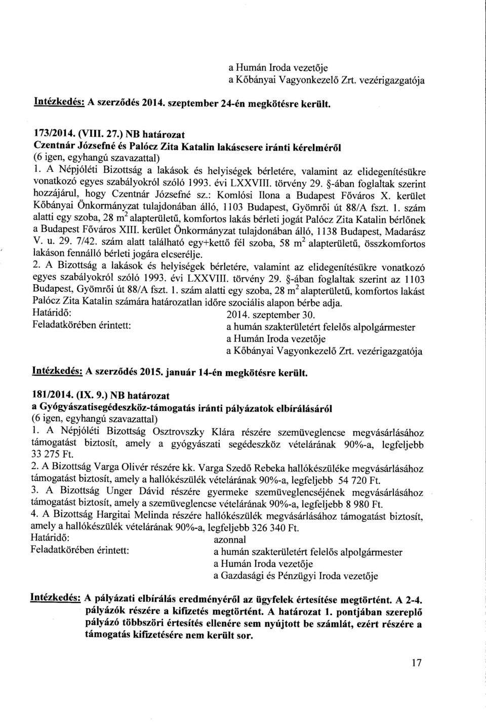 -ában foglaltak szerint hozzájárul, hogy Czentnár Józsefné sz.: Komlósi Ilona a Budapest Főváros X. kerület Kőbányai Önkormányzat tulajdonában álló, 1103 Budapest, Gyömrői út 88/A fszt. l.