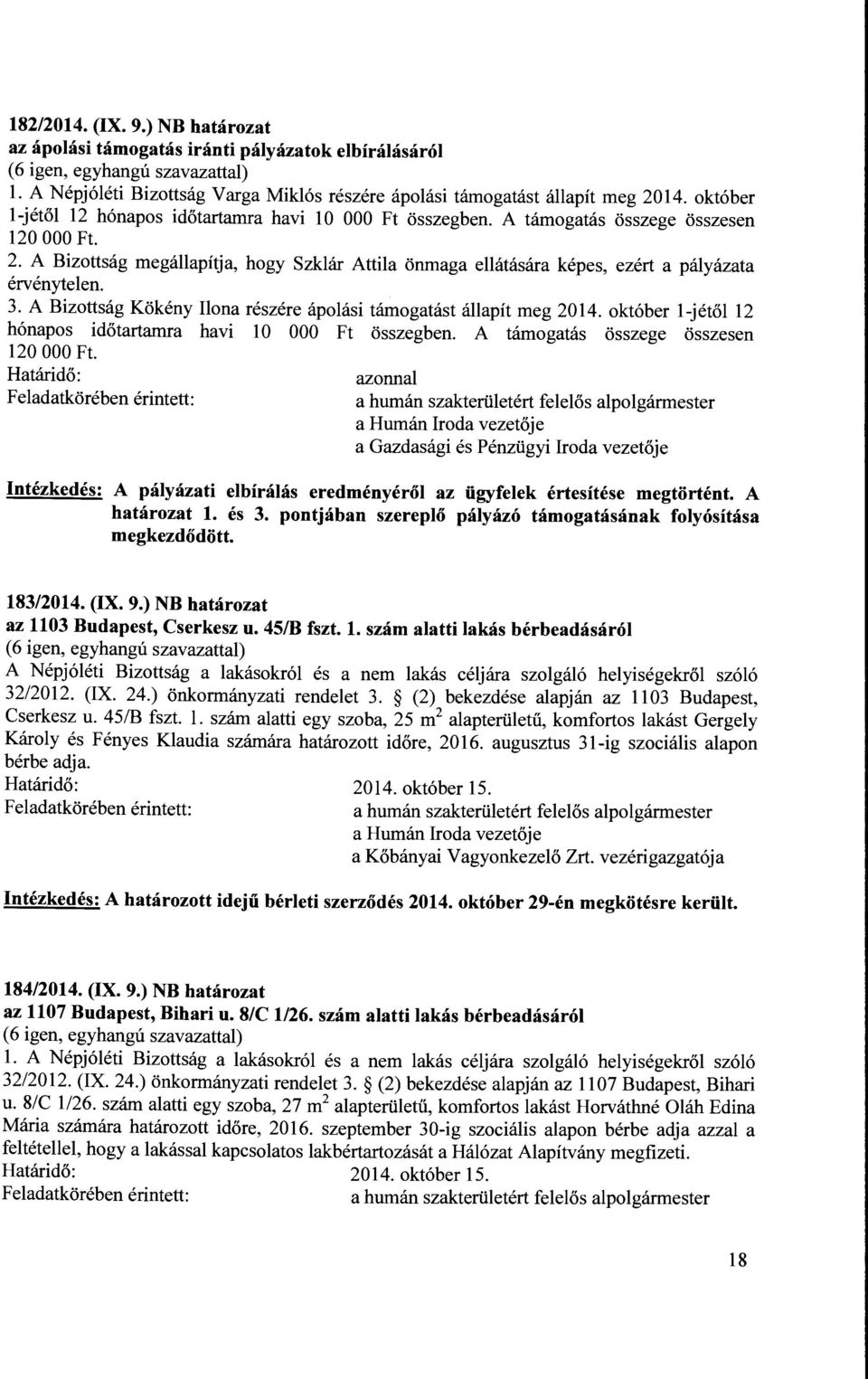 A Bizottság megállapítja, hogy Szklár Attila önmaga ellátására képes, ezért a pályázata érvénytelen. 3. A Bizottság Kökény Ilona részére ápolási támogatást állapít meg 2014.