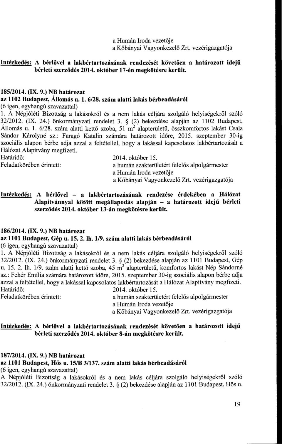 szám alatti kettő szoba, 51 m 2 alapterületű, összkomfortos lakást Csala Sándor Károlyné sz.: Faragó Katalin számára határozott időre, 2015.