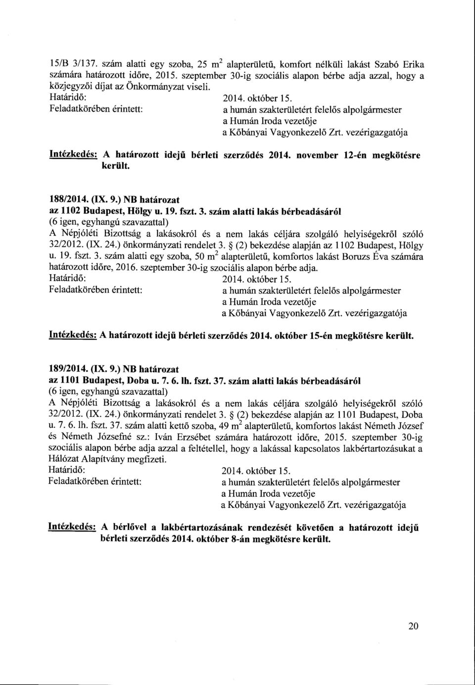 november 12-én megkötésre 188/2014. (IX. 9.) NB határozat az 1102 Budapest, Hölgy u. 19. fszt. 3. szám alatti lakás bérbeadásáról 32/2012. (IX. 24.) önkormányzati rendelet 3.