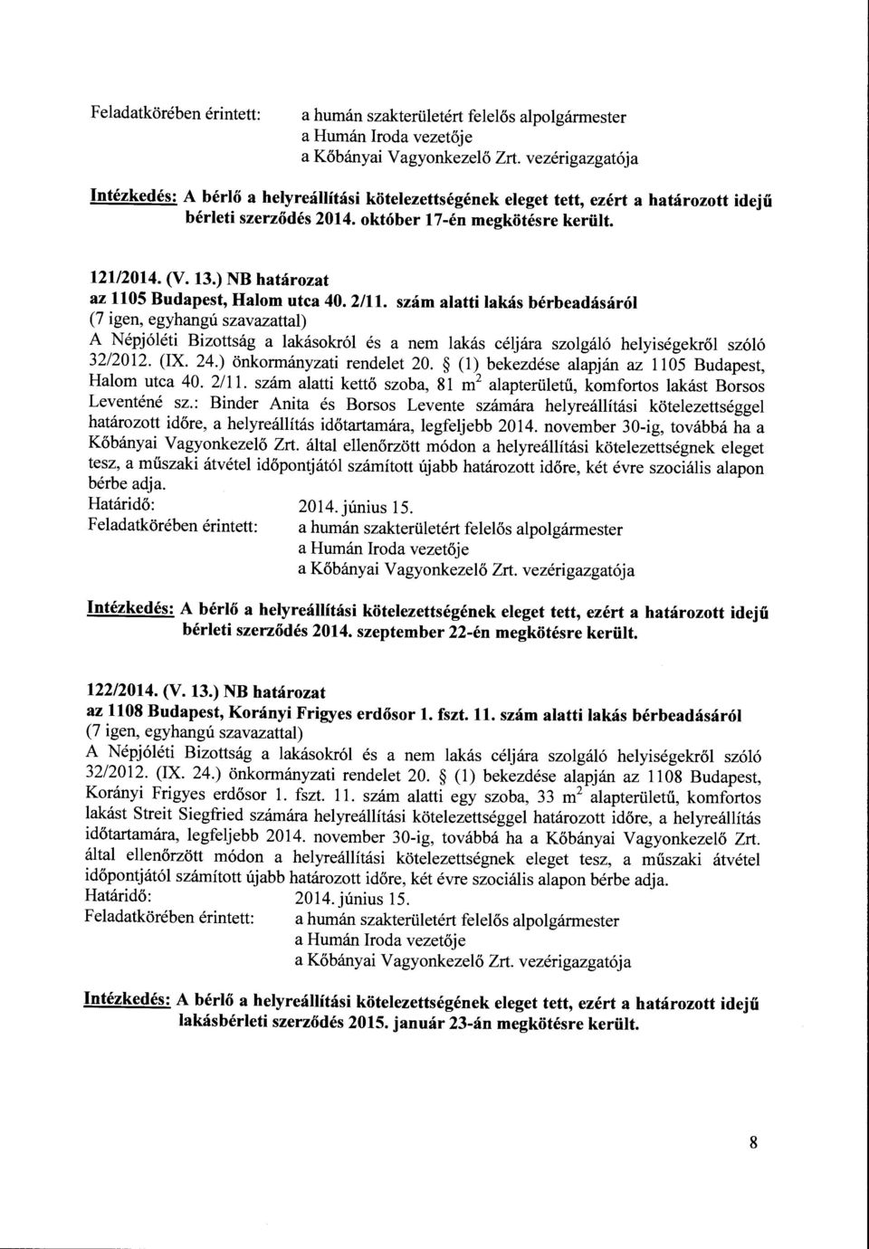 (l) bekezdése alapján az 1105 Budapest, Halom utca 40. 2111. szám alatti kettő szoba, 81 m 2 alapterületű, komfortos lakást Borsos Leventéné sz.