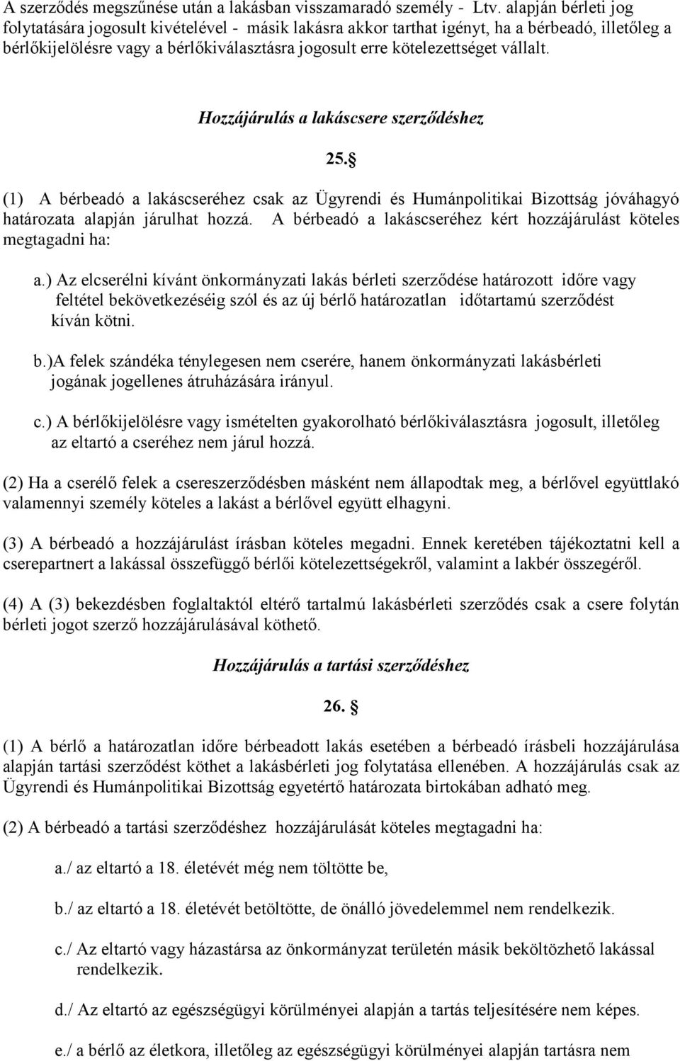 Hozzájárulás a lakáscsere szerződéshez 25. (1) A bérbeadó a lakáscseréhez csak az Ügyrendi és Humánpolitikai Bizottság jóváhagyó határozata alapján járulhat hozzá.