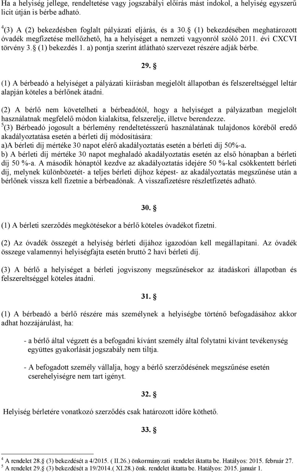 a) pontja szerint átlátható szervezet részére adják bérbe. 29. (1) A bérbeadó a helyiséget a pályázati kiírásban megjelölt állapotban és felszereltséggel leltár alapján köteles a bérlőnek átadni.