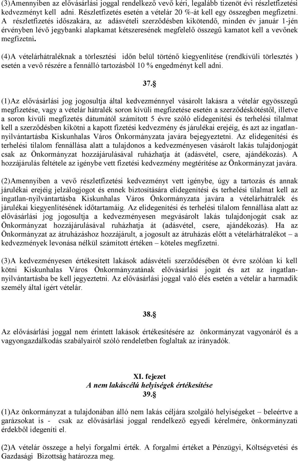 (4) A vételárhátraléknak a törlesztési időn belül történő kiegyenlítése (rendkívüli törlesztés ) esetén a vevő részére a fennálló tartozásból 10 % engedményt kell adni. 37.