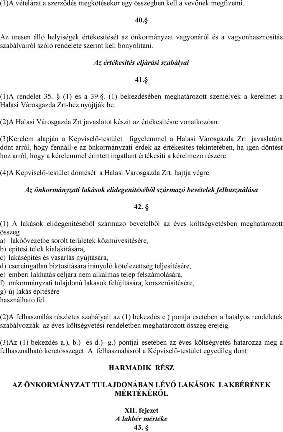 (1) és a 39.. (1) bekezdésében meghatározott személyek a kérelmet a Halasi Városgazda Zrt-hez nyújtják be. (2)A Halasi Városgazda Zrt javaslatot készít az értékesítésre vonatkozóan.