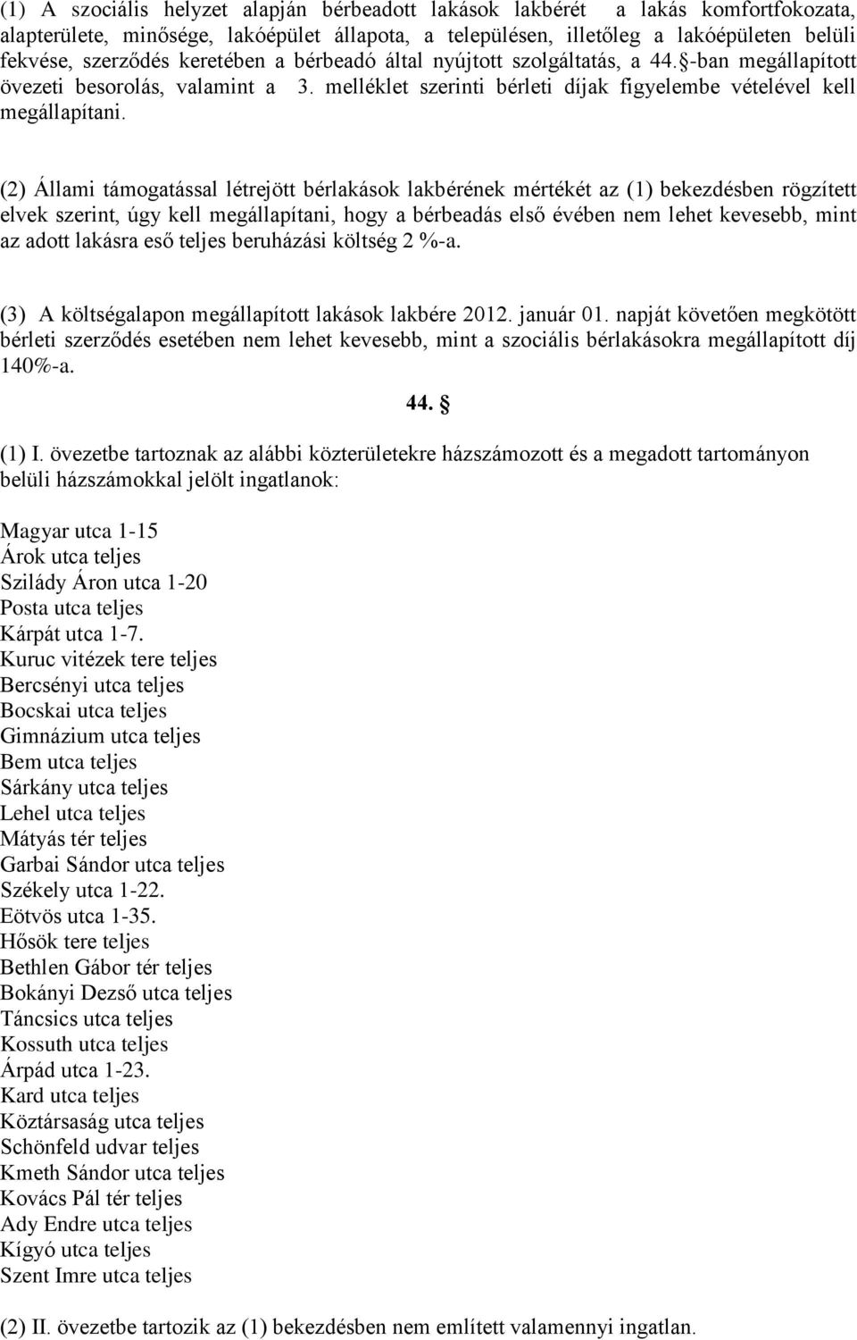 (2) Állami támogatással létrejött bérlakások lakbérének mértékét az (1) bekezdésben rögzített elvek szerint, úgy kell megállapítani, hogy a bérbeadás első évében nem lehet kevesebb, mint az adott