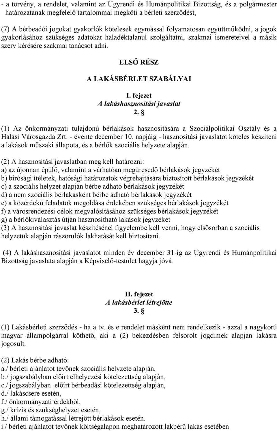 ELSŐ RÉSZ A LAKÁSBÉRLET SZABÁLYAI I. fejezet A lakáshasznosítási javaslat 2. (1) Az önkormányzati tulajdonú bérlakások hasznosítására a Szociálpolitikai Osztály és a Halasi Városgazda Zrt.