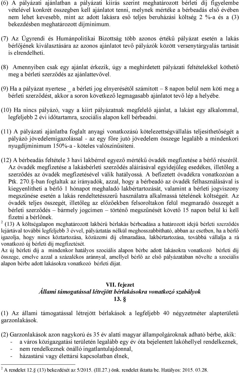 (7) Az Ügyrendi és Humánpolitikai Bizottság több azonos értékű pályázat esetén a lakás bérlőjének kiválasztására az azonos ajánlatot tevő pályázók között versenytárgyalás tartását is elrendelheti.