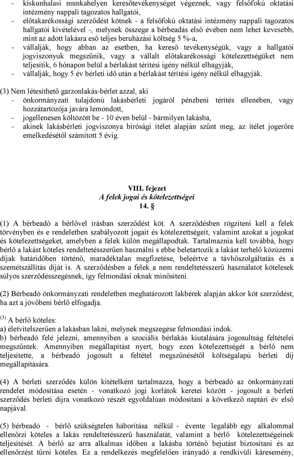 tevékenységük, vagy a hallgatói jogviszonyuk megszűnik, vagy a vállalt előtakarékossági kötelezettségüket nem teljesítik, 6 hónapon belül a bérlakást térítési igény nélkül elhagyják, - vállalják,