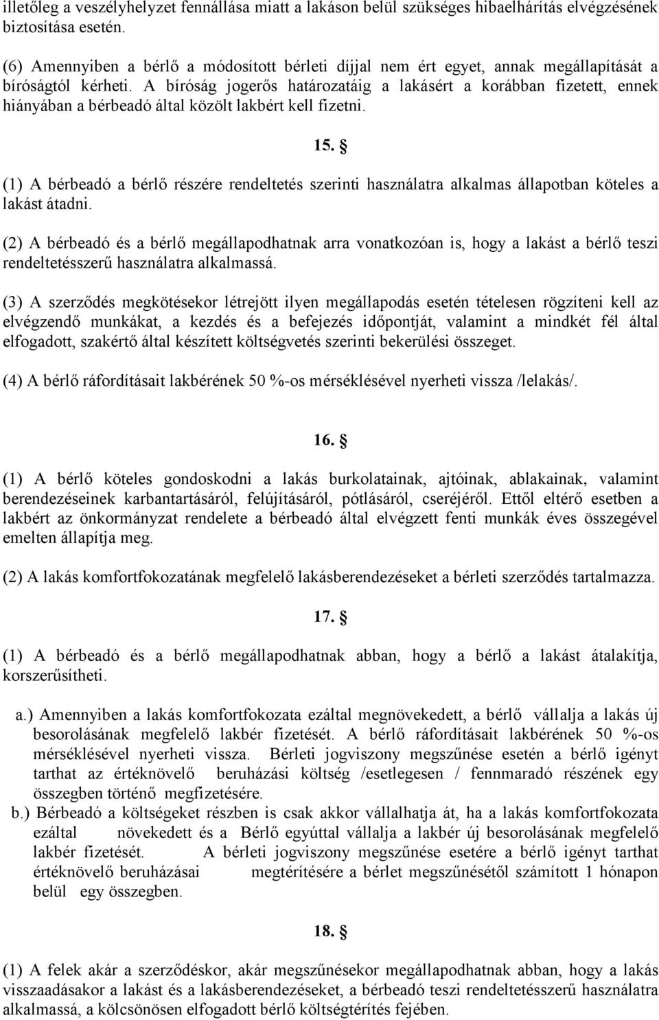 A bíróság jogerős határozatáig a lakásért a korábban fizetett, ennek hiányában a bérbeadó által közölt lakbért kell fizetni. 15.