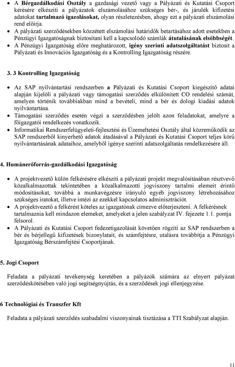 A pályázati szerződésekben közzétett elszámolási határidők betartásához adott esetekben a Pénzügyi Igazgatóságnak biztosítani kell a kapcsolódó számlák átutalásának elsőbbségét.