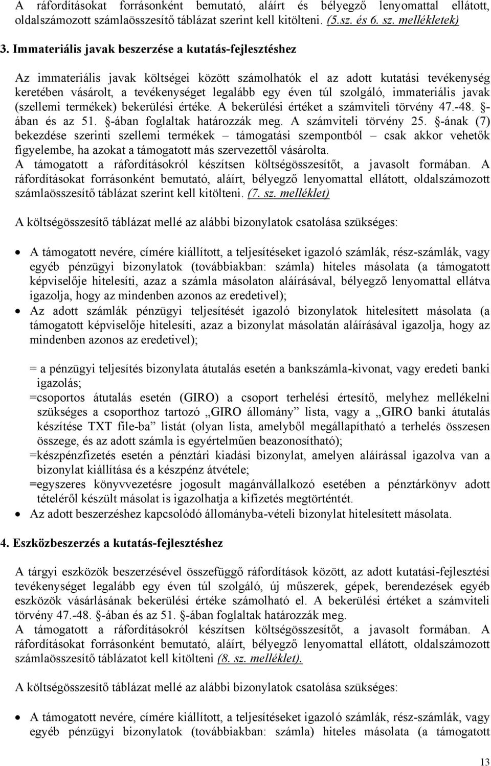 szolgáló, immateriális javak (szellemi termékek) bekerülési értéke. A bekerülési értéket a számviteli törvény 47.-48. - ában és az 51. -ában foglaltak határozzák meg. A számviteli törvény 25.