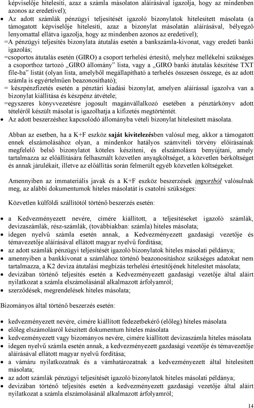 esetén a bankszámla-kivonat, vagy eredeti banki igazolás; =csoportos átutalás esetén (GIRO) a csoport terhelési értesítő, melyhez mellékelni szükséges a csoporthoz tartozó GIRO állomány lista, vagy a