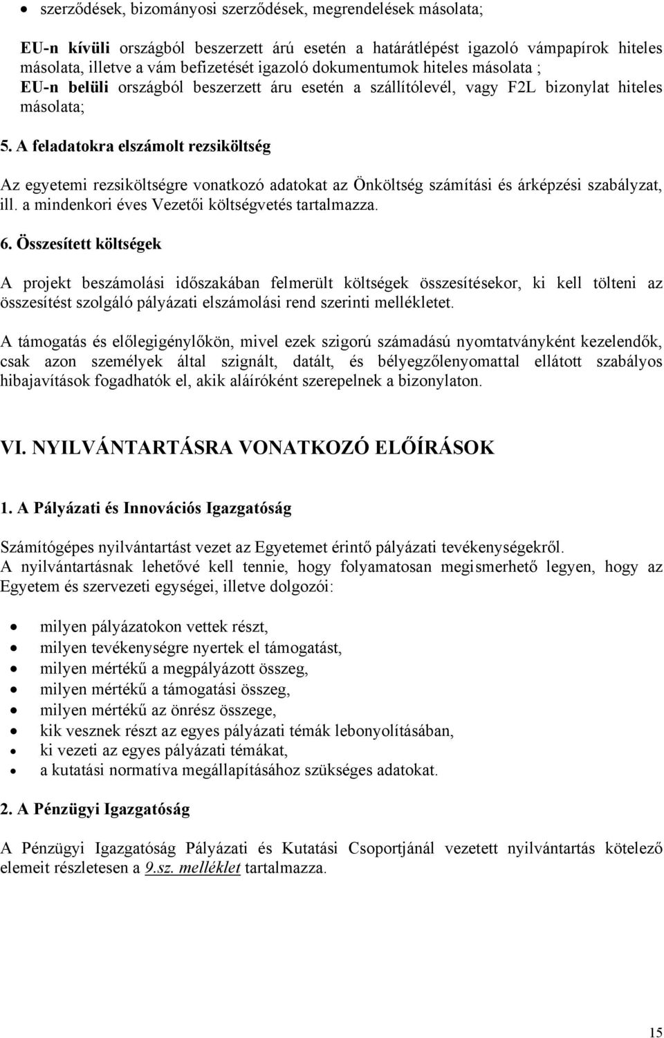 A feladatokra elszámolt rezsiköltség Az egyetemi rezsiköltségre vonatkozó adatokat az Önköltség számítási és árképzési szabályzat, ill. a mindenkori éves Vezetői költségvetés tartalmazza. 6.