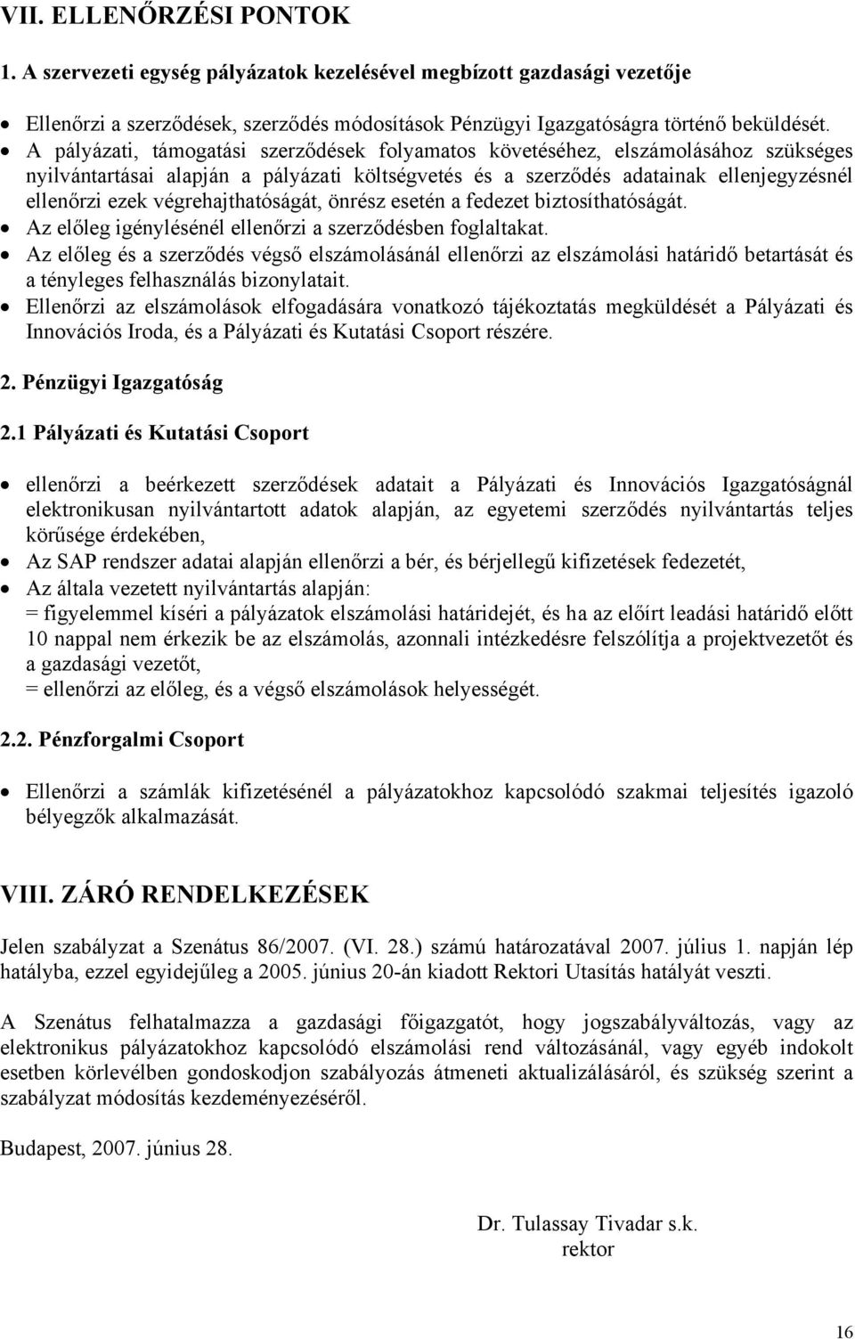 végrehajthatóságát, önrész esetén a fedezet biztosíthatóságát. Az előleg igénylésénél ellenőrzi a szerződésben foglaltakat.