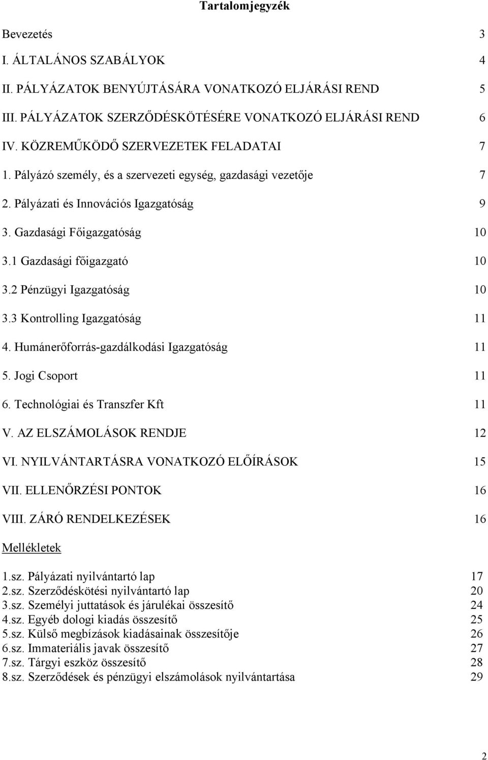 1 Gazdasági főigazgató 10 3.2 Pénzügyi Igazgatóság 10 3.3 Kontrolling Igazgatóság 11 4. Humánerőforrás-gazdálkodási Igazgatóság 11 5. Jogi Csoport 11 6. Technológiai és Transzfer Kft 11 V.