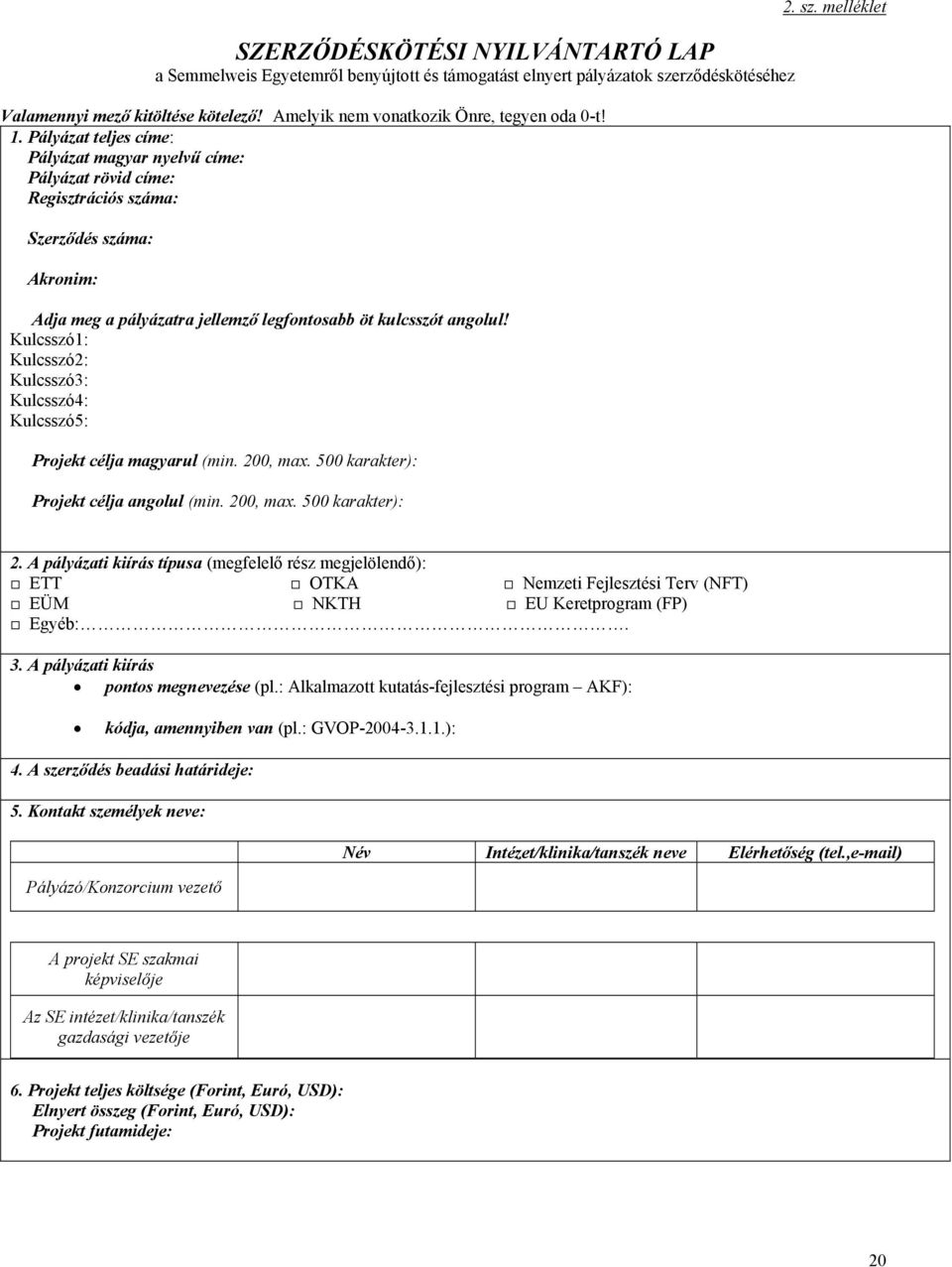 Kulcsszó1: Kulcsszó2: Kulcsszó3: Kulcsszó4: Kulcsszó5: Projekt célja magyarul (min. 200, max. 500 karakter): Projekt célja angolul (min. 200, max. 500 karakter): 2. sz. melléklet 2.