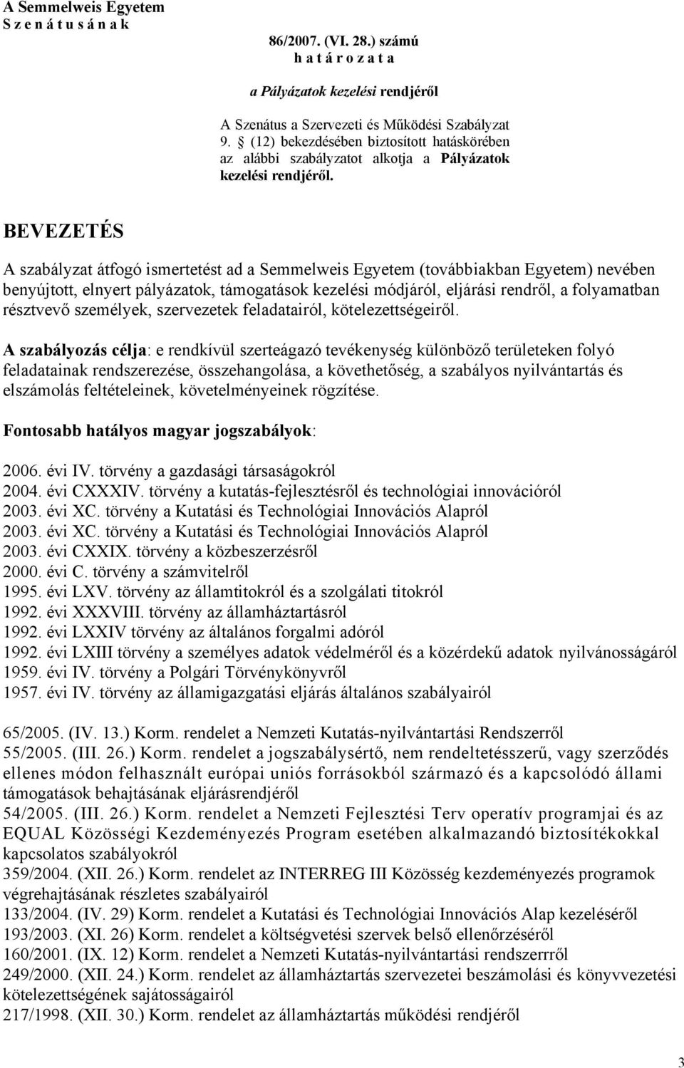 BEVEZETÉS A szabályzat átfogó ismertetést ad a Semmelweis Egyetem (továbbiakban Egyetem) nevében benyújtott, elnyert pályázatok, támogatások kezelési módjáról, eljárási rendről, a folyamatban