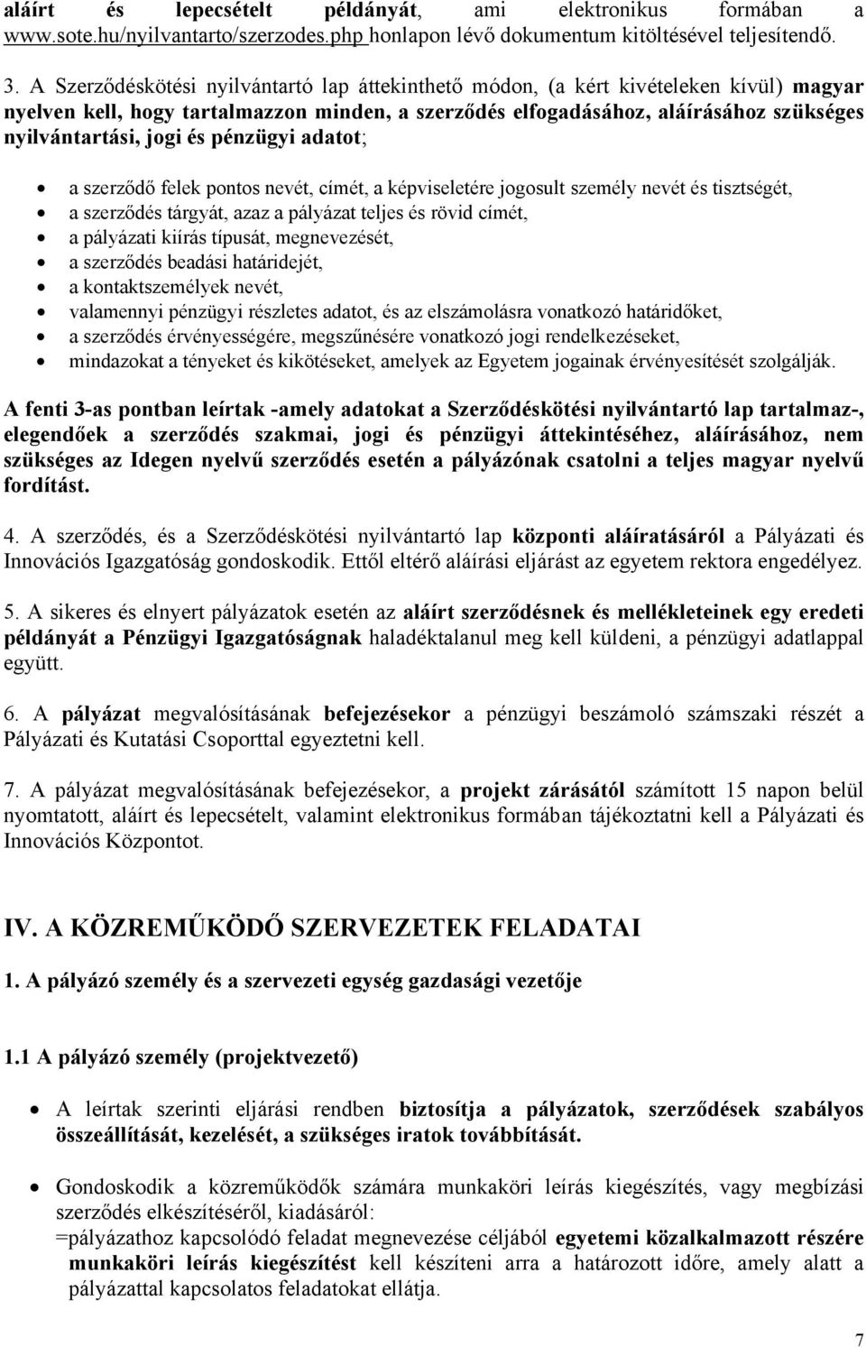 és pénzügyi adatot; a szerződő felek pontos nevét, címét, a képviseletére jogosult személy nevét és tisztségét, a szerződés tárgyát, azaz a pályázat teljes és rövid címét, a pályázati kiírás típusát,