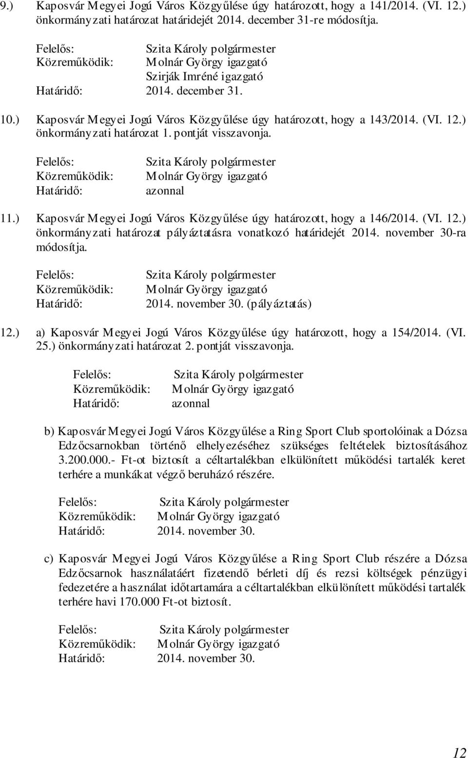 ) Kaposvár Megyei Jogú Város Közgyűlése úgy határozott, hogy a 146/2014. (VI. 12.) önkormányzati határozat pályáztatásra vonatkozó határidejét 2014. november 30-ra 2014. november 30. (pályáztatás) 12.