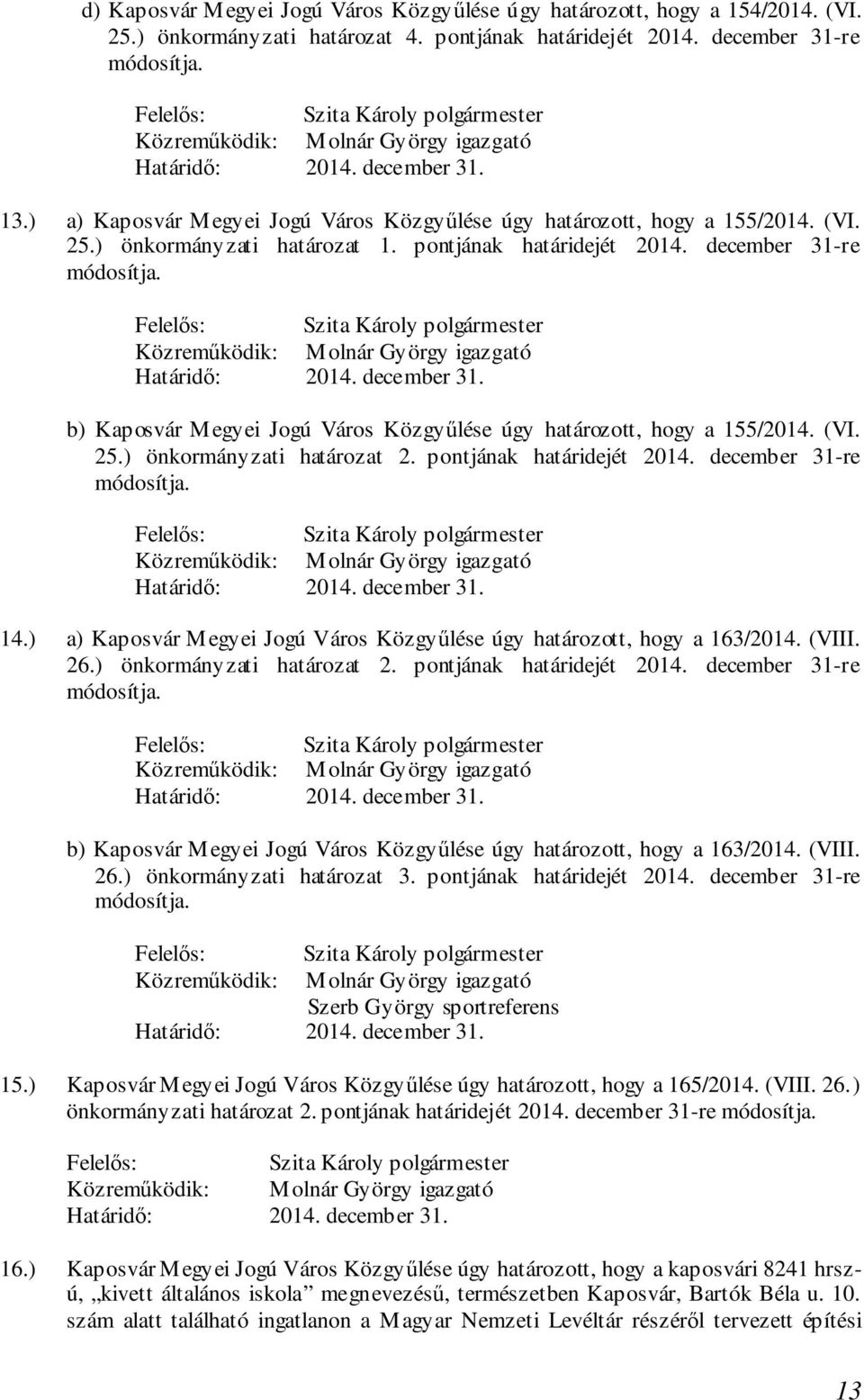 december 31-re b) Kaposvár Megyei Jogú Város Közgyűlése úgy határozott, hogy a 155/2014. (VI. 25.) önkormányzati határozat 2. pontjának határidejét 2014. december 31-re 14.