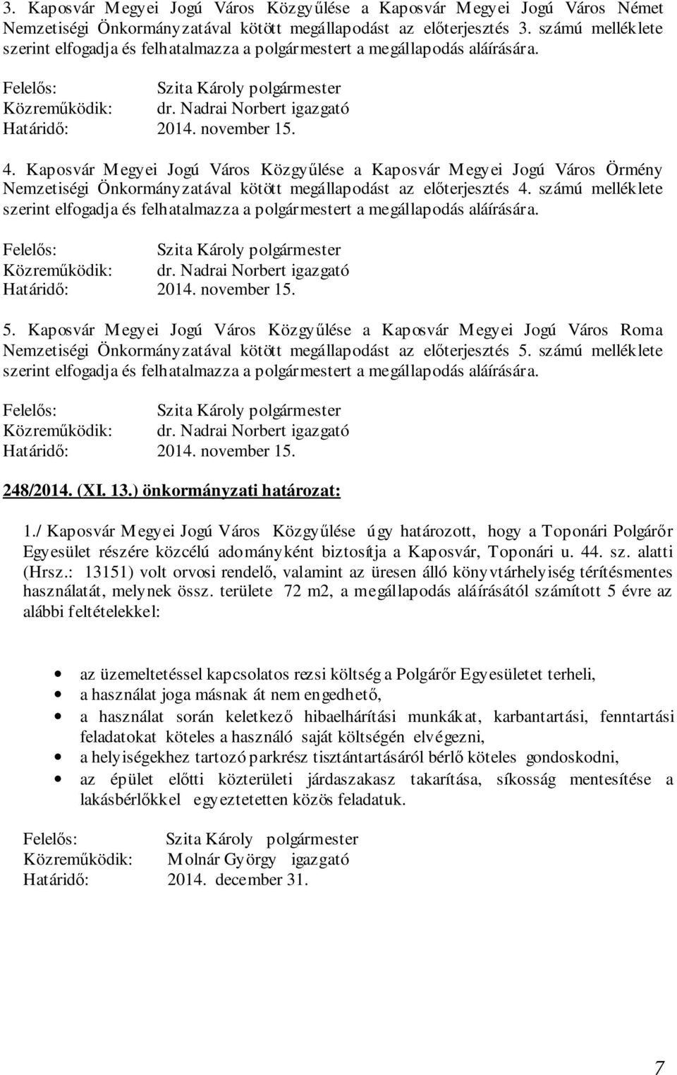 Kaposvár Megyei Jogú Város Közgyűlése a Kaposvár Megyei Jogú Város Örmény Nemzetiségi Önkormányzatával kötött megállapodást az előterjesztés 4.