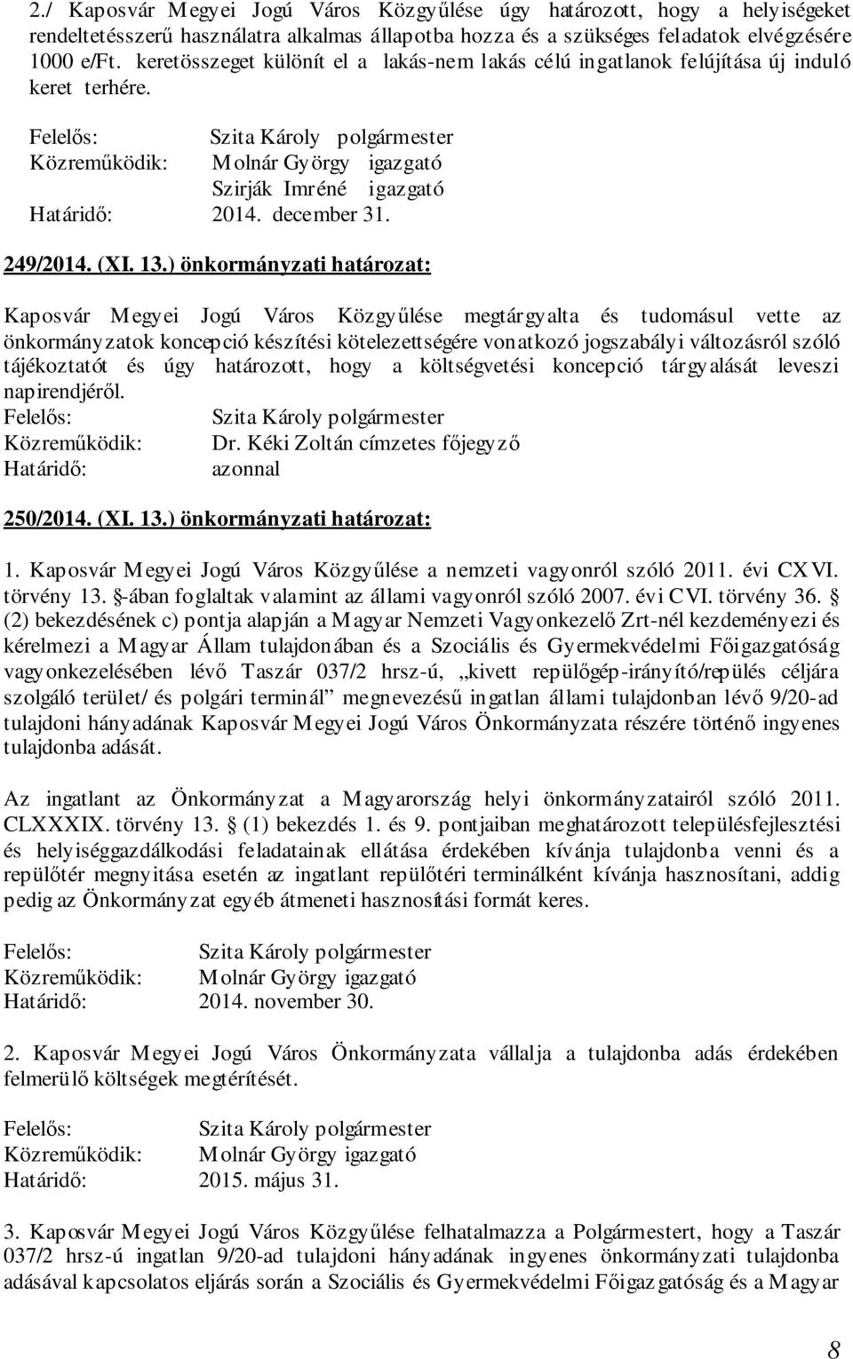 ) önkormányzati határozat: Kaposvár Megyei Jogú Város Közgyűlése megtárgyalta és tudomásul vette az önkormányzatok koncepció készítési kötelezettségére vonatkozó jogszabályi változásról szóló