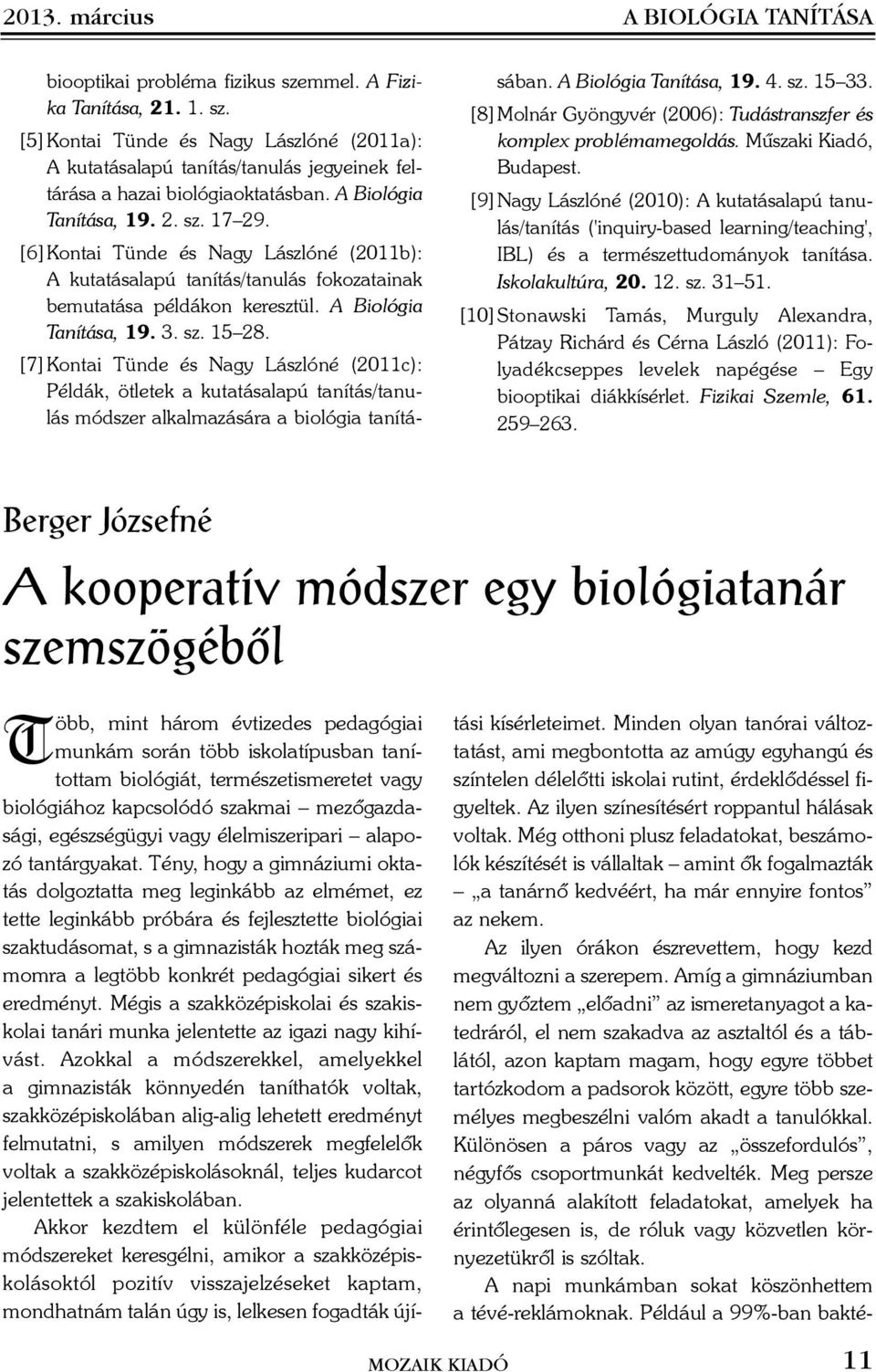 [7] Kontai Tünde és Nagy Lászlóné (2011c): Példák, ötletek a kutatásalapú tanítás/tanulás módszer alkalmazására a biológia tanításában. A Biológia Tanítása, 19. 4. sz. 15 33.