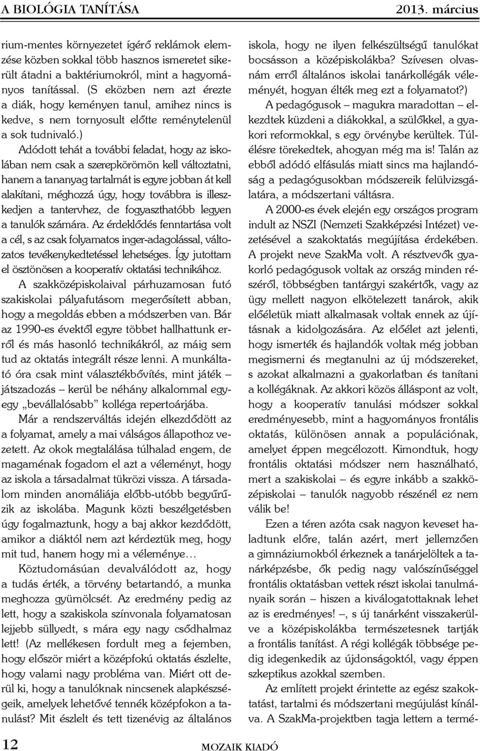 ) Adódott tehát a további feladat, hogy az iskolában nem csak a szerepkörömön kell változtatni, hanem a tananyag tartalmát is egyre jobban át kell alakítani, méghozzá úgy, hogy továbbra is