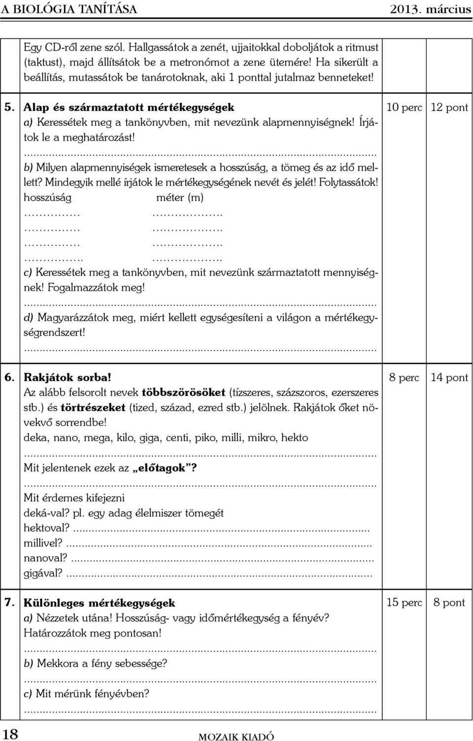 Írjátok le a meghatározást! b) Milyen alapmennyiségek ismeretesek a hosszúság, a tömeg és az idõ mellett? Mindegyik mellé írjátok le mértékegységének nevét és jelét! Folytassátok! hosszúság méter (m).